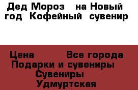 Дед Мороз - на Новый  год! Кофейный  сувенир! › Цена ­ 200 - Все города Подарки и сувениры » Сувениры   . Удмуртская респ.,Глазов г.